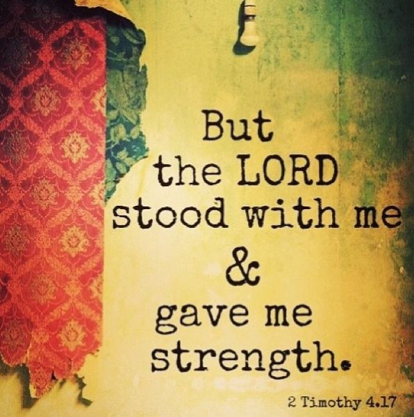 but the lord stood with me and gave me strength