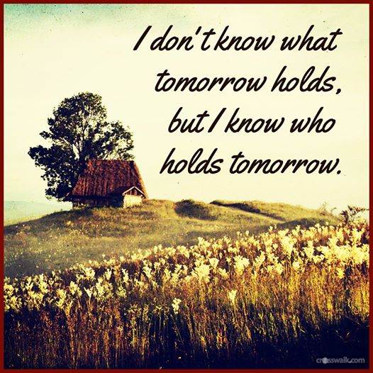 i-dont-know-what-tomorrow-holds-but-i-know-who-holds-tomorrow