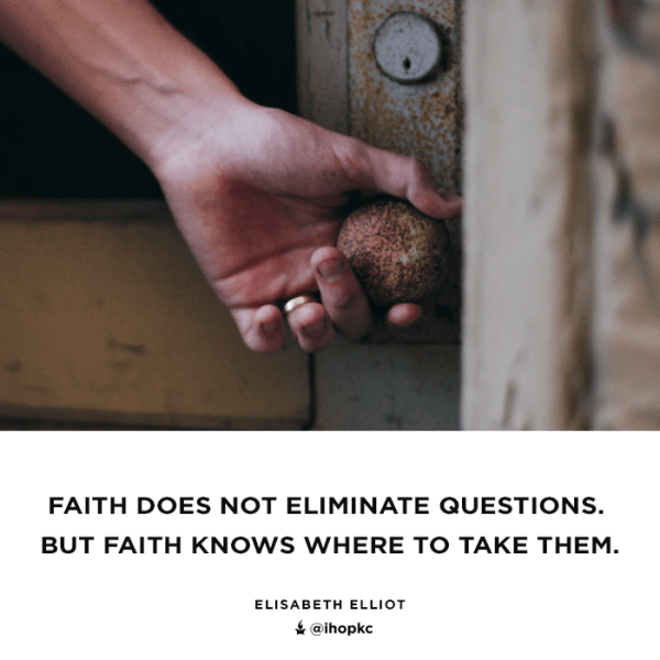 faith does not eliminate questions but faith knows wehre to take them
