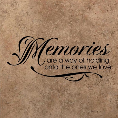 memories are a way of holding onto the ones we love