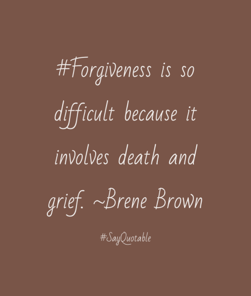 forgiveness is difficult because it involves death and grief brene brown