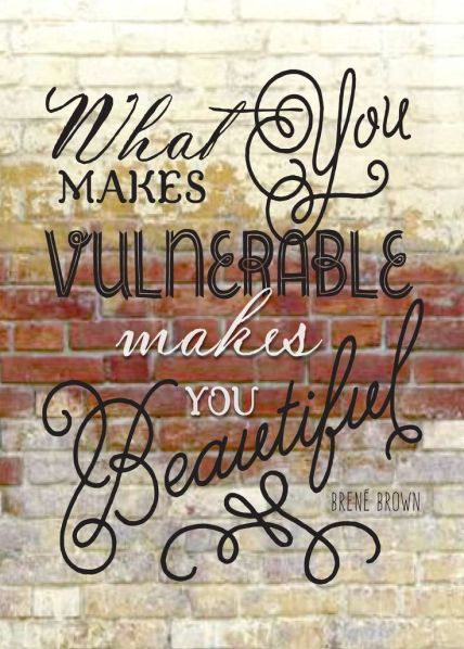 what makes you vulnerable makes you beautiful