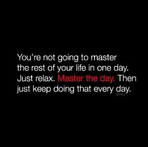 not going to master your life in one day