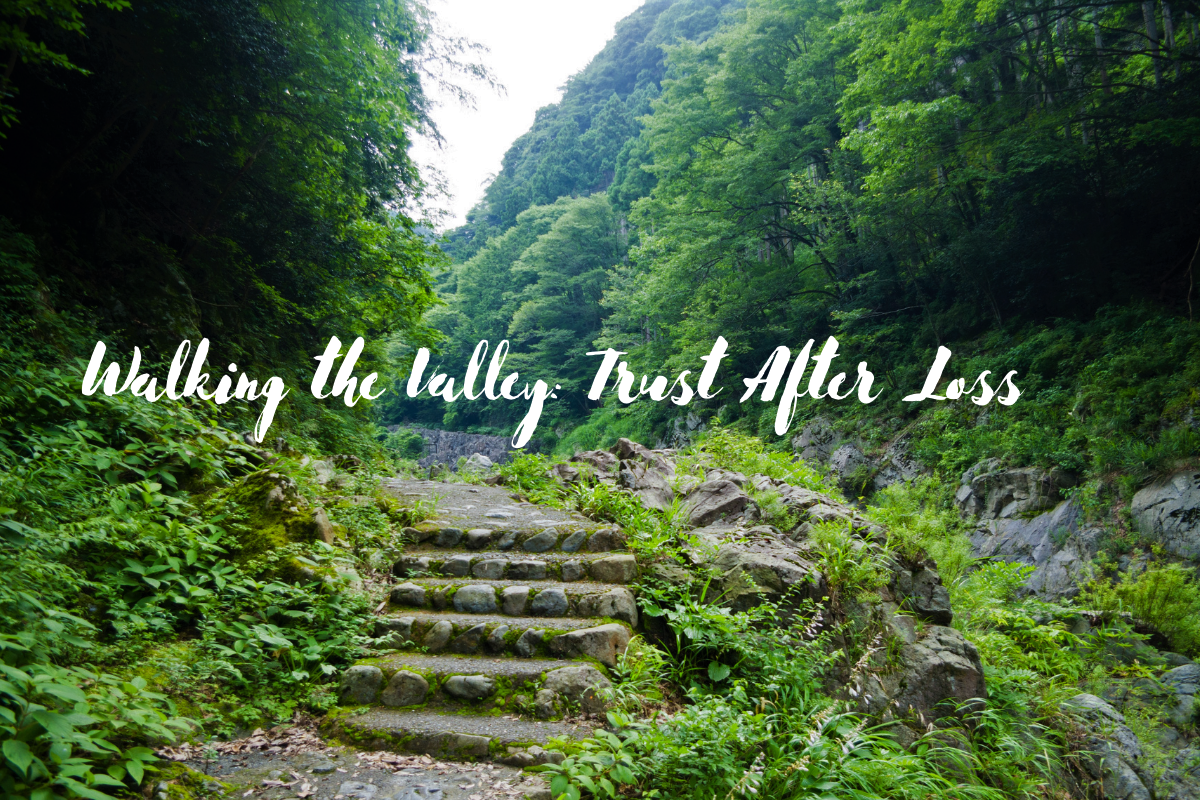 Walking the Valley: Trust After&nbsp;Loss